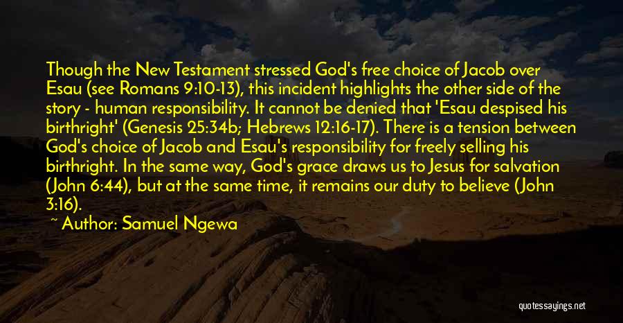 Samuel Ngewa Quotes: Though The New Testament Stressed God's Free Choice Of Jacob Over Esau (see Romans 9:10-13), This Incident Highlights The Other