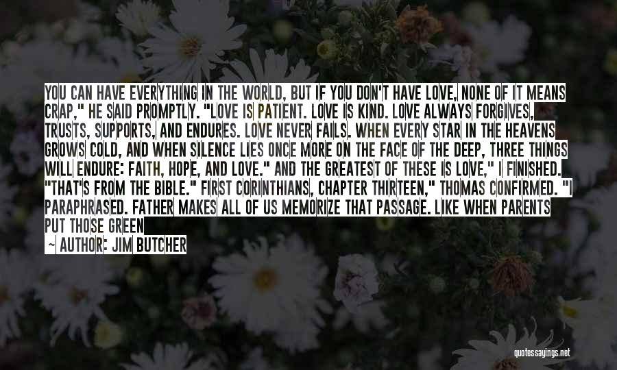 Jim Butcher Quotes: You Can Have Everything In The World, But If You Don't Have Love, None Of It Means Crap, He Said