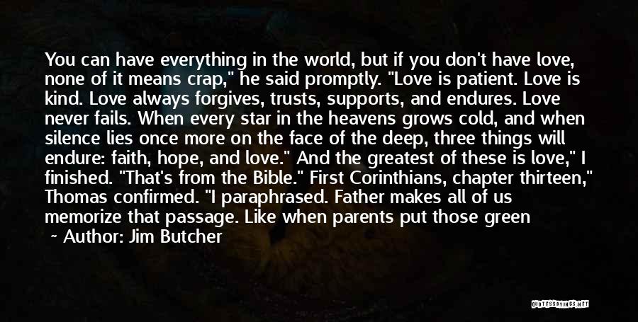 Jim Butcher Quotes: You Can Have Everything In The World, But If You Don't Have Love, None Of It Means Crap, He Said