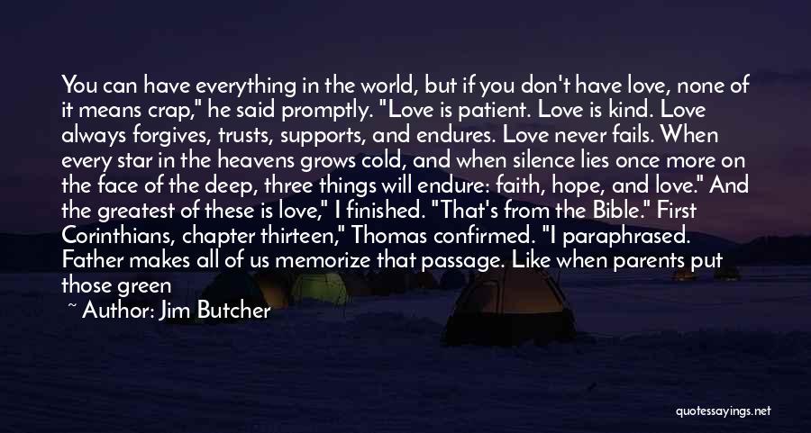 Jim Butcher Quotes: You Can Have Everything In The World, But If You Don't Have Love, None Of It Means Crap, He Said