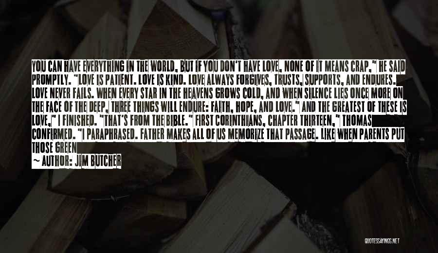 Jim Butcher Quotes: You Can Have Everything In The World, But If You Don't Have Love, None Of It Means Crap, He Said