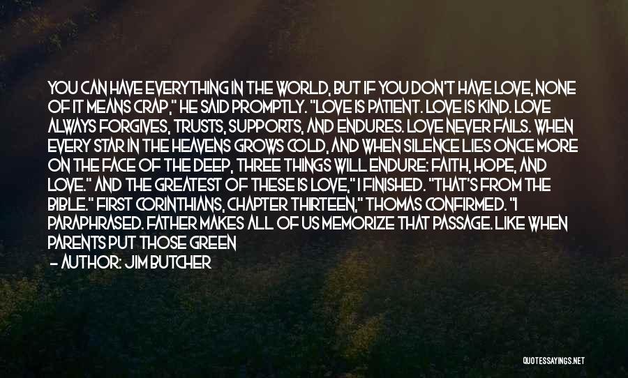 Jim Butcher Quotes: You Can Have Everything In The World, But If You Don't Have Love, None Of It Means Crap, He Said