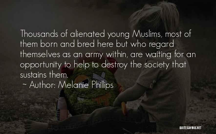 Melanie Phillips Quotes: Thousands Of Alienated Young Muslims, Most Of Them Born And Bred Here But Who Regard Themselves As An Army Within,