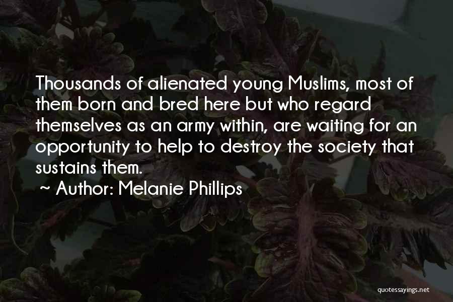 Melanie Phillips Quotes: Thousands Of Alienated Young Muslims, Most Of Them Born And Bred Here But Who Regard Themselves As An Army Within,