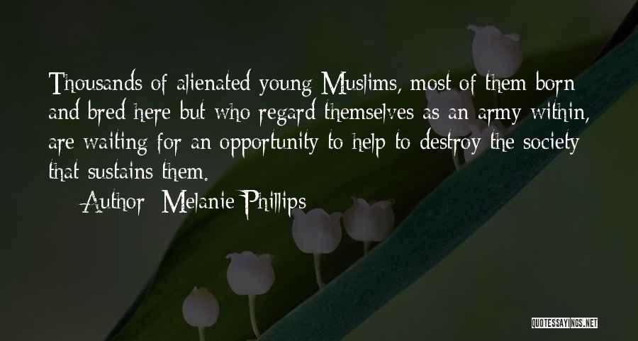 Melanie Phillips Quotes: Thousands Of Alienated Young Muslims, Most Of Them Born And Bred Here But Who Regard Themselves As An Army Within,