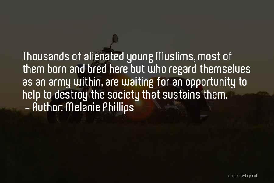 Melanie Phillips Quotes: Thousands Of Alienated Young Muslims, Most Of Them Born And Bred Here But Who Regard Themselves As An Army Within,