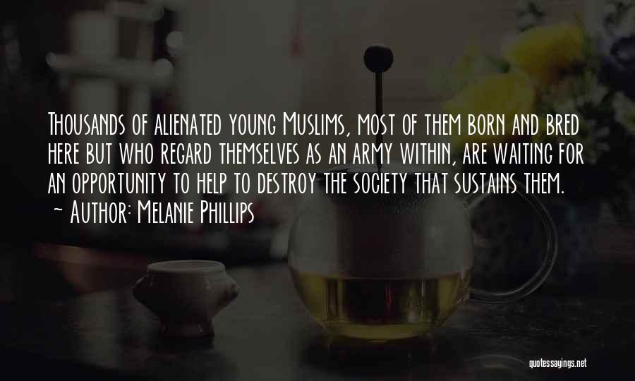 Melanie Phillips Quotes: Thousands Of Alienated Young Muslims, Most Of Them Born And Bred Here But Who Regard Themselves As An Army Within,