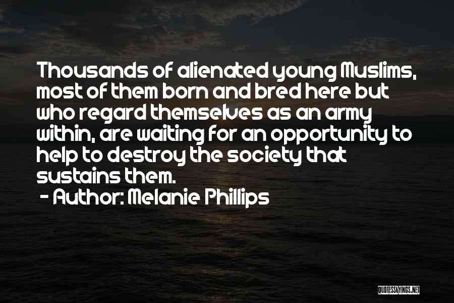 Melanie Phillips Quotes: Thousands Of Alienated Young Muslims, Most Of Them Born And Bred Here But Who Regard Themselves As An Army Within,