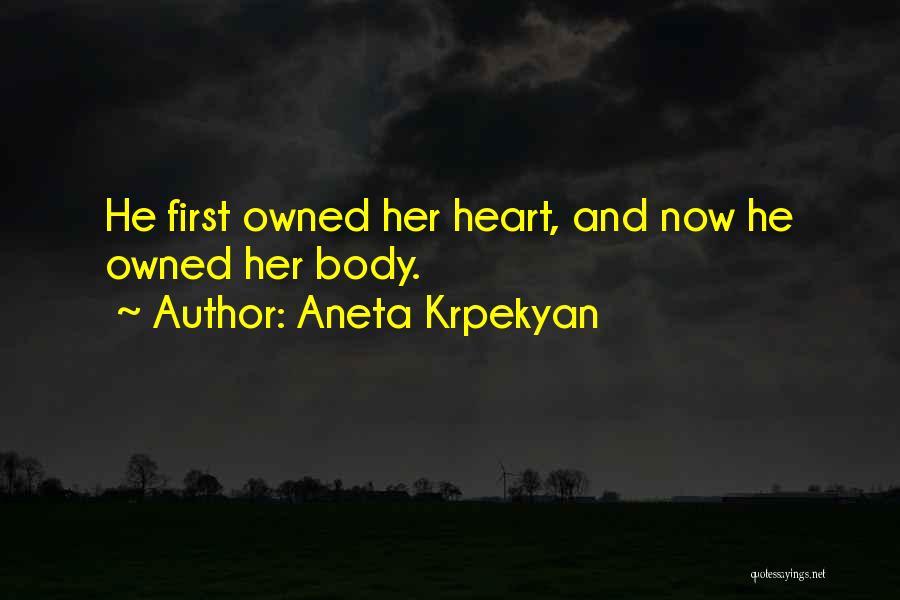 Aneta Krpekyan Quotes: He First Owned Her Heart, And Now He Owned Her Body.