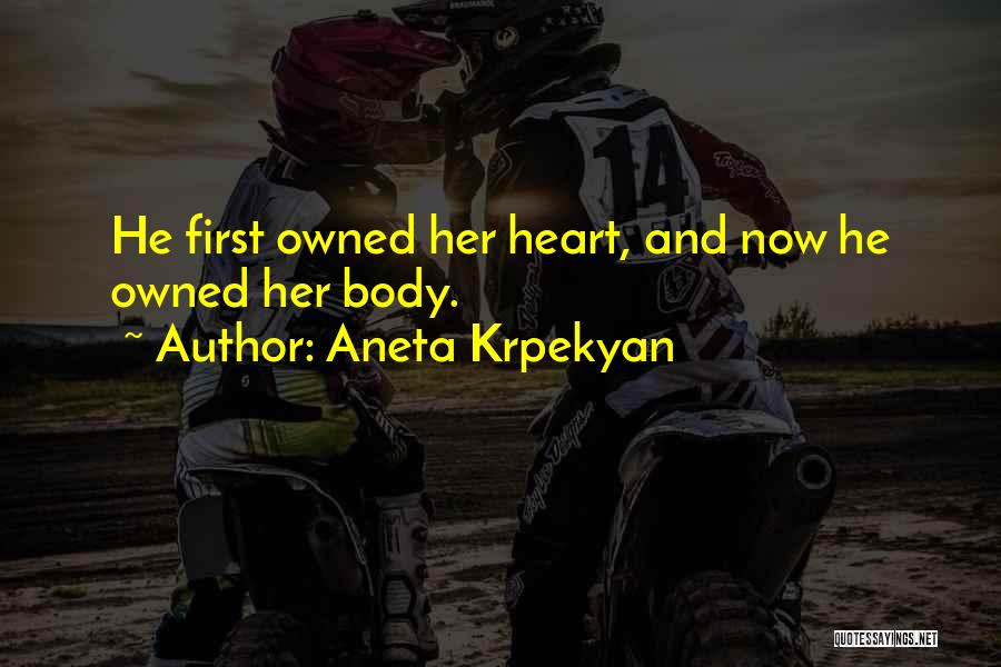 Aneta Krpekyan Quotes: He First Owned Her Heart, And Now He Owned Her Body.