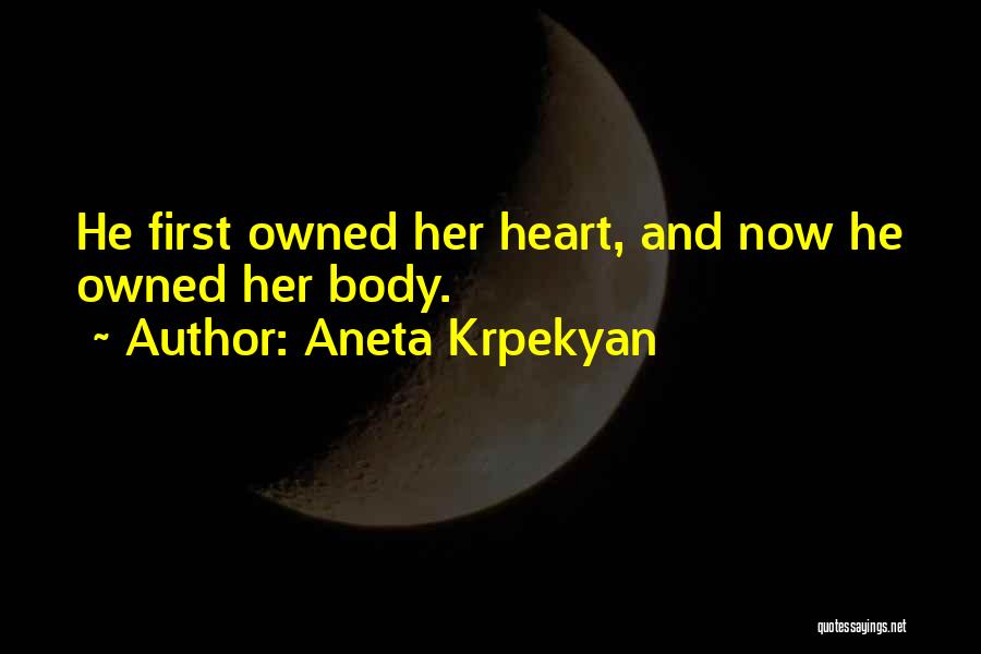 Aneta Krpekyan Quotes: He First Owned Her Heart, And Now He Owned Her Body.