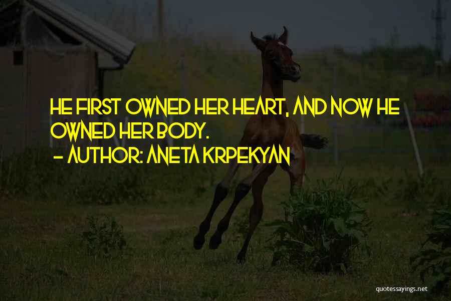 Aneta Krpekyan Quotes: He First Owned Her Heart, And Now He Owned Her Body.