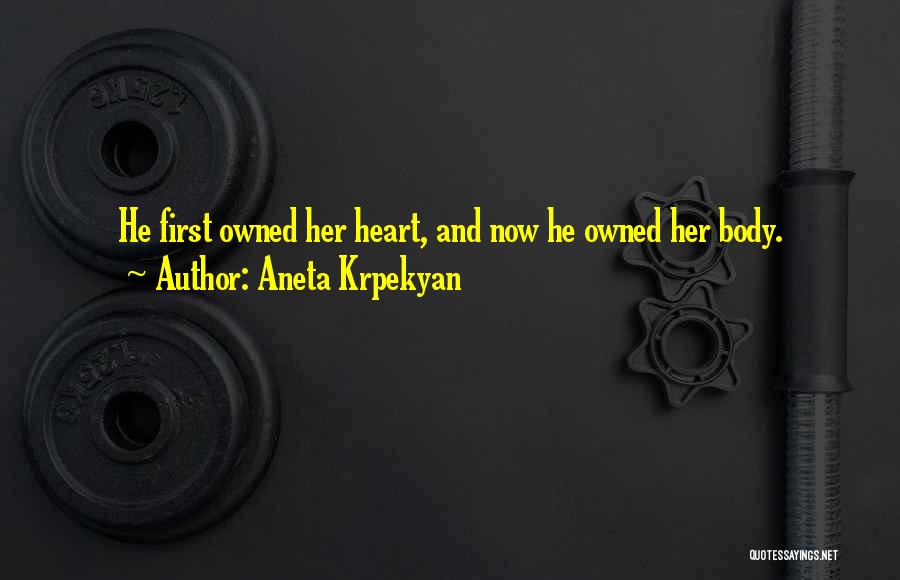 Aneta Krpekyan Quotes: He First Owned Her Heart, And Now He Owned Her Body.