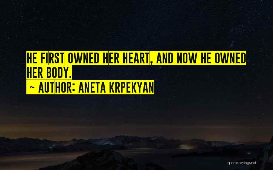 Aneta Krpekyan Quotes: He First Owned Her Heart, And Now He Owned Her Body.