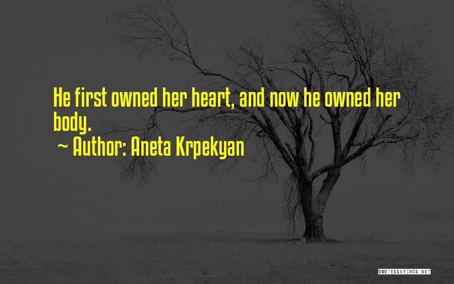 Aneta Krpekyan Quotes: He First Owned Her Heart, And Now He Owned Her Body.