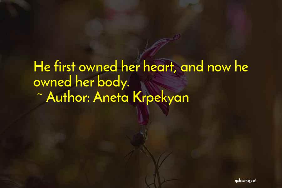 Aneta Krpekyan Quotes: He First Owned Her Heart, And Now He Owned Her Body.