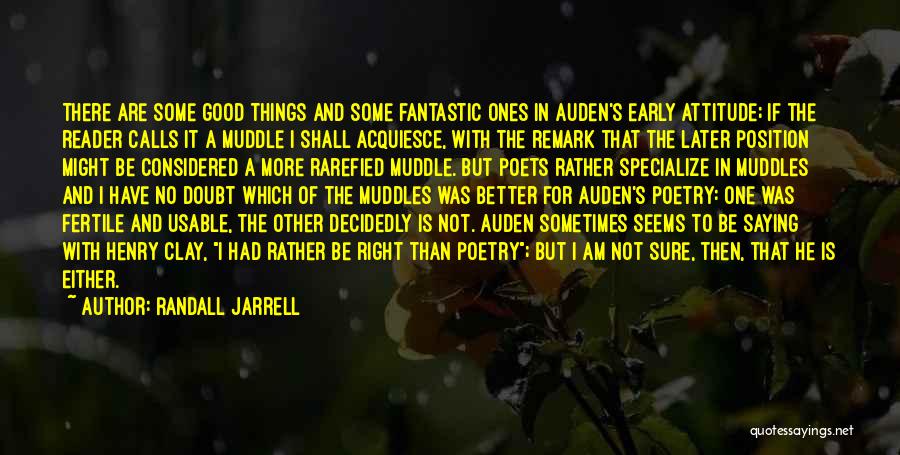 Randall Jarrell Quotes: There Are Some Good Things And Some Fantastic Ones In Auden's Early Attitude; If The Reader Calls It A Muddle