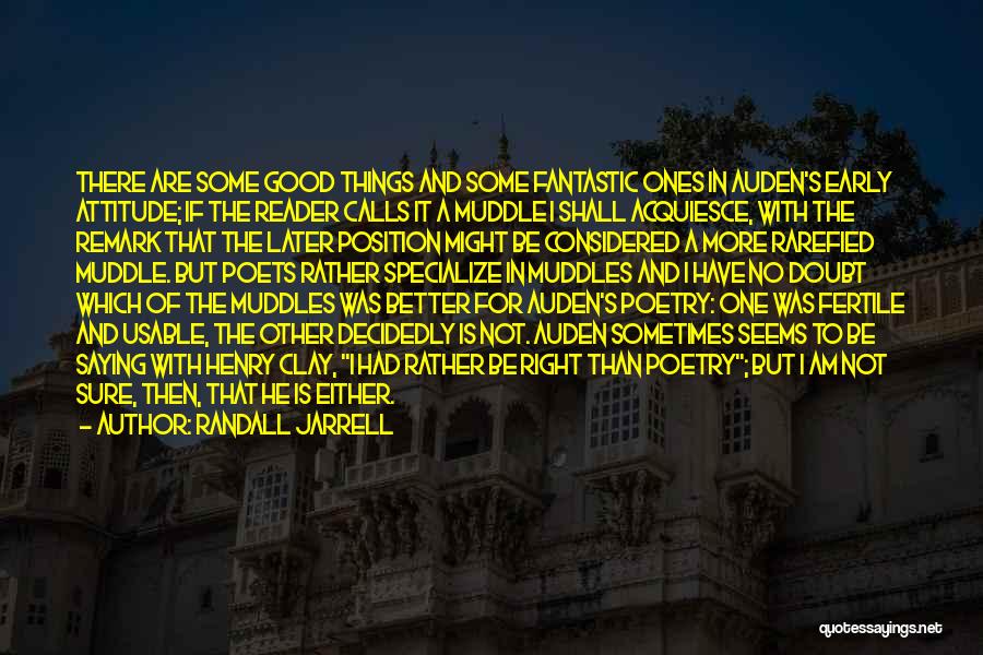 Randall Jarrell Quotes: There Are Some Good Things And Some Fantastic Ones In Auden's Early Attitude; If The Reader Calls It A Muddle