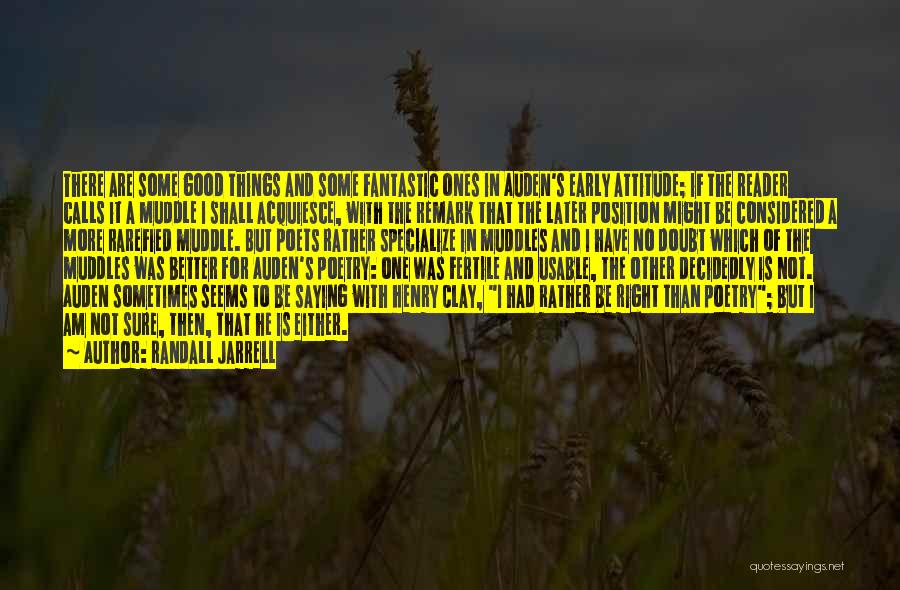 Randall Jarrell Quotes: There Are Some Good Things And Some Fantastic Ones In Auden's Early Attitude; If The Reader Calls It A Muddle