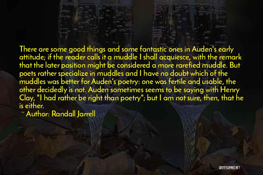 Randall Jarrell Quotes: There Are Some Good Things And Some Fantastic Ones In Auden's Early Attitude; If The Reader Calls It A Muddle