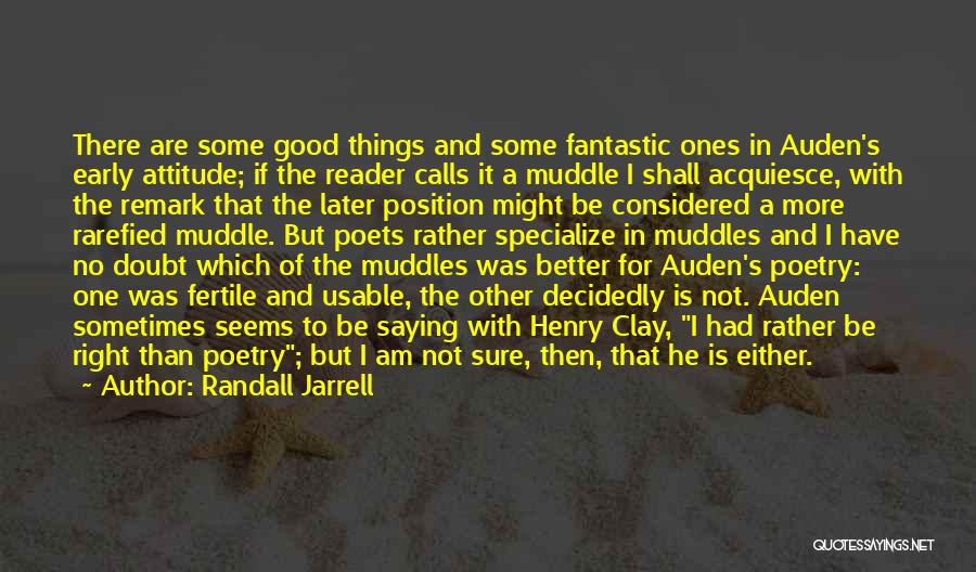 Randall Jarrell Quotes: There Are Some Good Things And Some Fantastic Ones In Auden's Early Attitude; If The Reader Calls It A Muddle