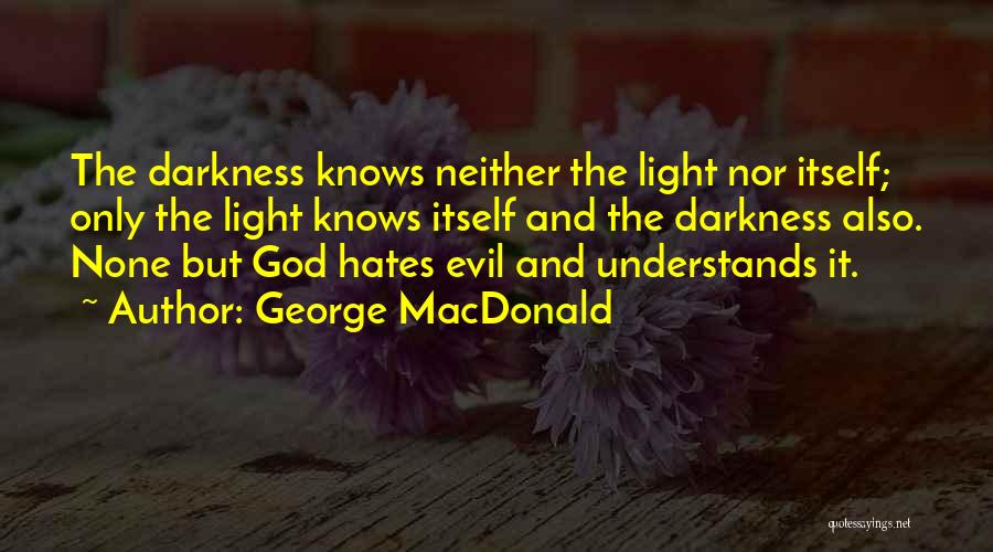 George MacDonald Quotes: The Darkness Knows Neither The Light Nor Itself; Only The Light Knows Itself And The Darkness Also. None But God