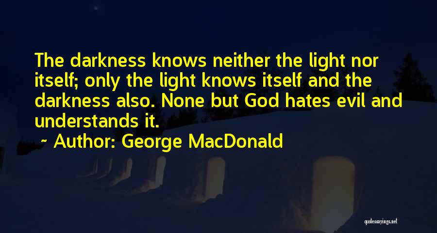 George MacDonald Quotes: The Darkness Knows Neither The Light Nor Itself; Only The Light Knows Itself And The Darkness Also. None But God