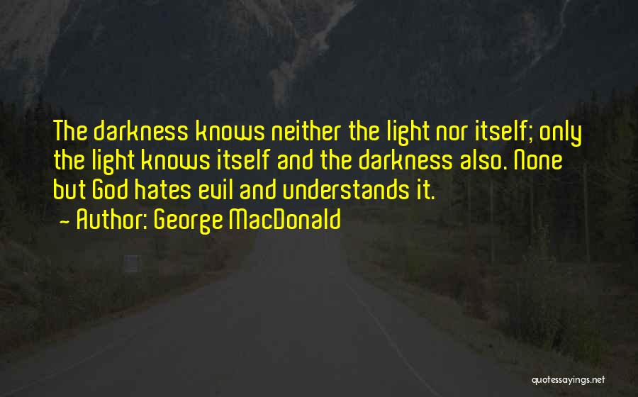 George MacDonald Quotes: The Darkness Knows Neither The Light Nor Itself; Only The Light Knows Itself And The Darkness Also. None But God