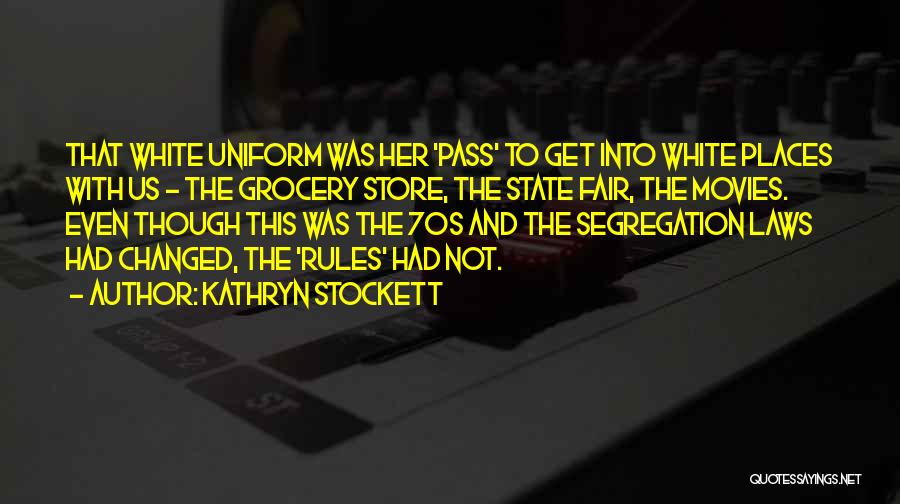 Kathryn Stockett Quotes: That White Uniform Was Her 'pass' To Get Into White Places With Us - The Grocery Store, The State Fair,