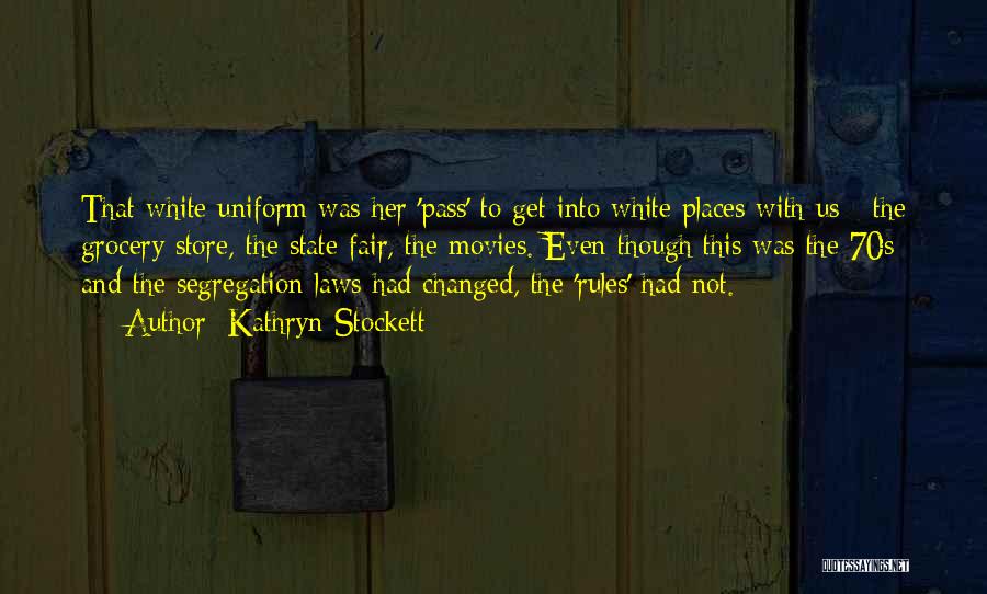 Kathryn Stockett Quotes: That White Uniform Was Her 'pass' To Get Into White Places With Us - The Grocery Store, The State Fair,