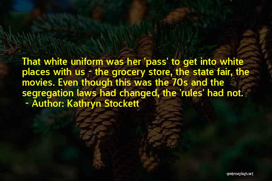 Kathryn Stockett Quotes: That White Uniform Was Her 'pass' To Get Into White Places With Us - The Grocery Store, The State Fair,