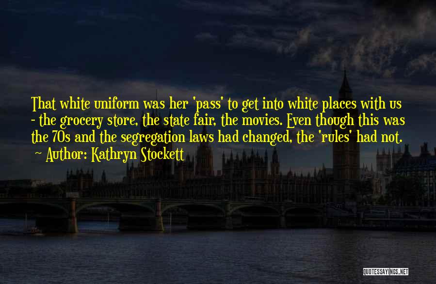 Kathryn Stockett Quotes: That White Uniform Was Her 'pass' To Get Into White Places With Us - The Grocery Store, The State Fair,