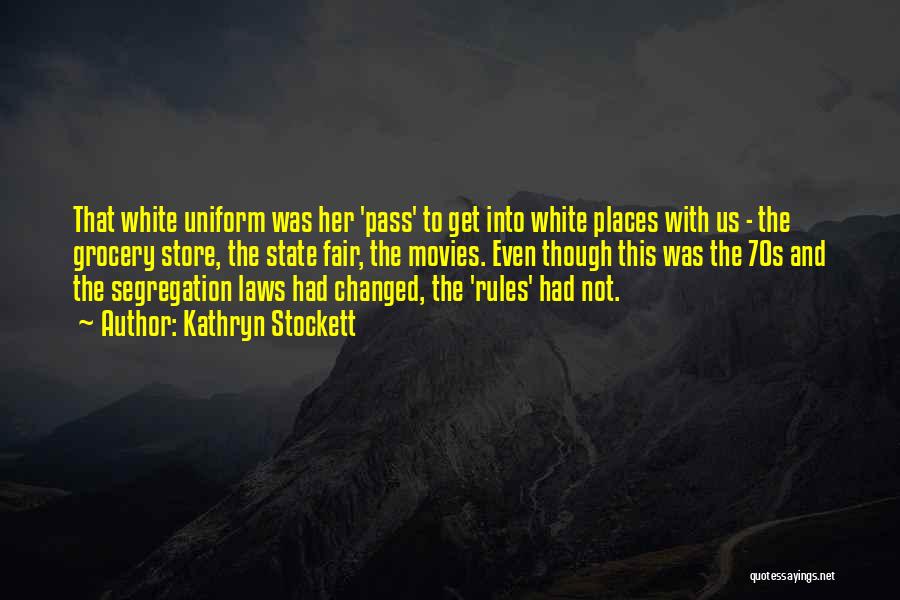 Kathryn Stockett Quotes: That White Uniform Was Her 'pass' To Get Into White Places With Us - The Grocery Store, The State Fair,