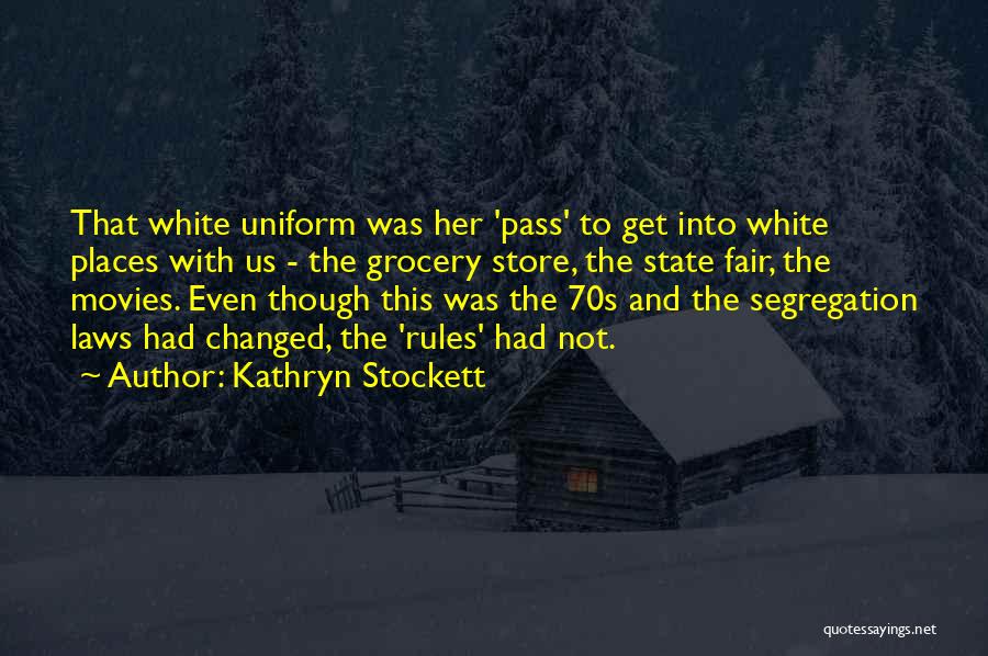 Kathryn Stockett Quotes: That White Uniform Was Her 'pass' To Get Into White Places With Us - The Grocery Store, The State Fair,