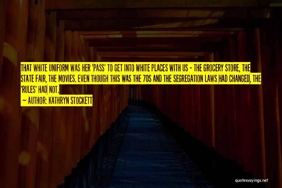 Kathryn Stockett Quotes: That White Uniform Was Her 'pass' To Get Into White Places With Us - The Grocery Store, The State Fair,