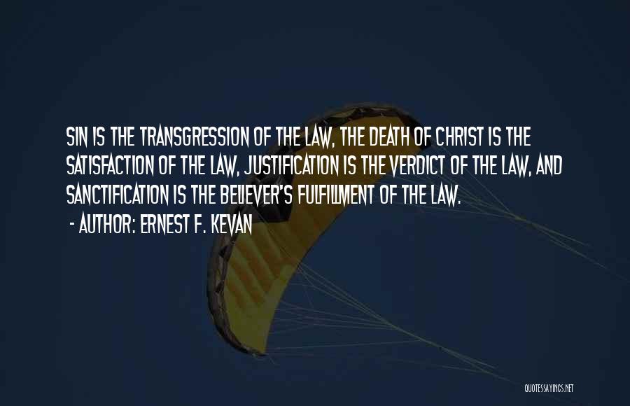 Ernest F. Kevan Quotes: Sin Is The Transgression Of The Law, The Death Of Christ Is The Satisfaction Of The Law, Justification Is The