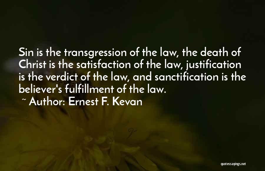 Ernest F. Kevan Quotes: Sin Is The Transgression Of The Law, The Death Of Christ Is The Satisfaction Of The Law, Justification Is The