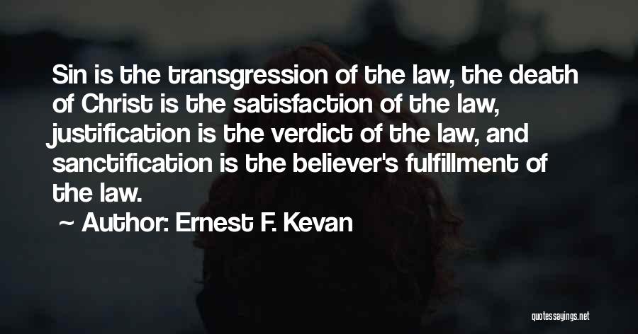 Ernest F. Kevan Quotes: Sin Is The Transgression Of The Law, The Death Of Christ Is The Satisfaction Of The Law, Justification Is The