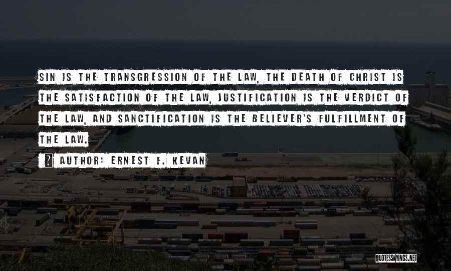 Ernest F. Kevan Quotes: Sin Is The Transgression Of The Law, The Death Of Christ Is The Satisfaction Of The Law, Justification Is The