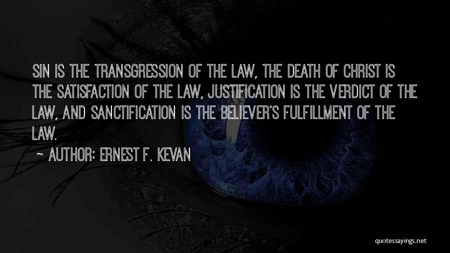 Ernest F. Kevan Quotes: Sin Is The Transgression Of The Law, The Death Of Christ Is The Satisfaction Of The Law, Justification Is The