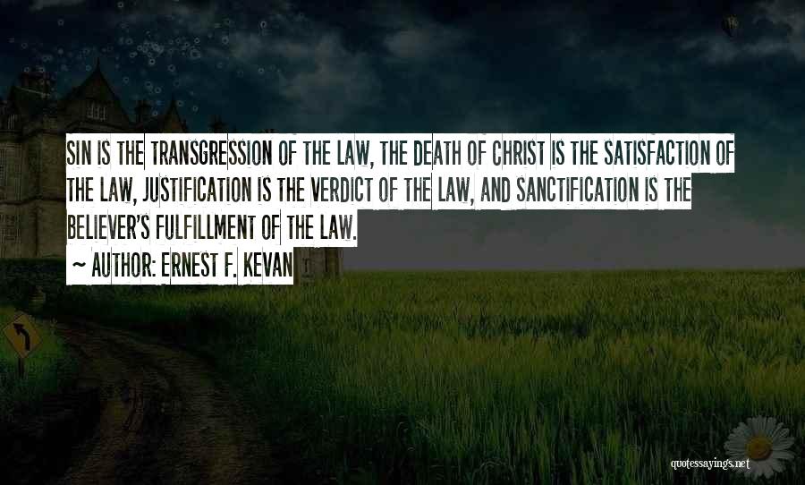 Ernest F. Kevan Quotes: Sin Is The Transgression Of The Law, The Death Of Christ Is The Satisfaction Of The Law, Justification Is The