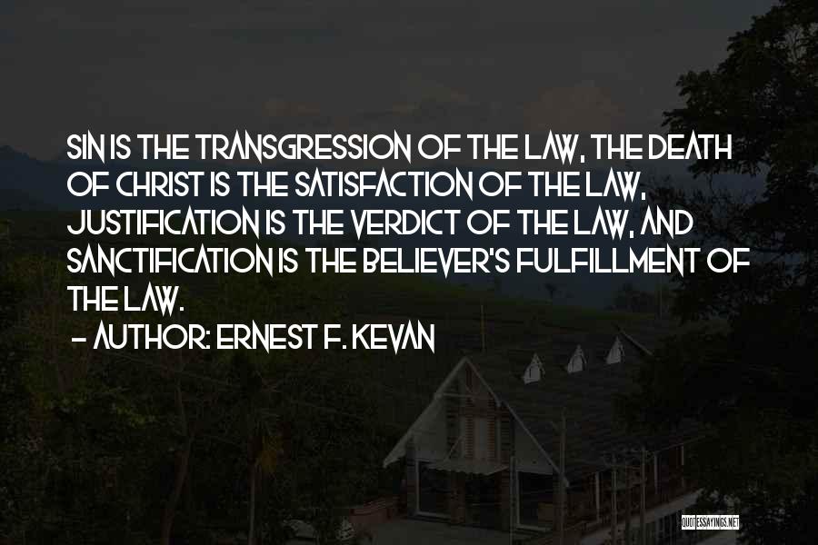 Ernest F. Kevan Quotes: Sin Is The Transgression Of The Law, The Death Of Christ Is The Satisfaction Of The Law, Justification Is The