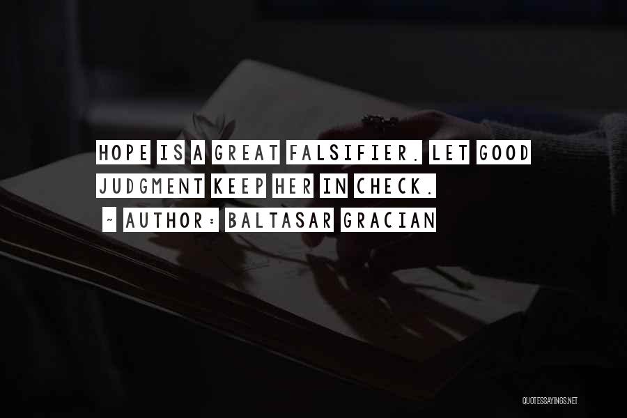 Baltasar Gracian Quotes: Hope Is A Great Falsifier. Let Good Judgment Keep Her In Check.