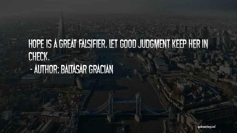Baltasar Gracian Quotes: Hope Is A Great Falsifier. Let Good Judgment Keep Her In Check.