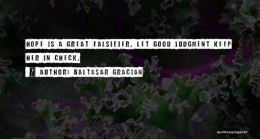 Baltasar Gracian Quotes: Hope Is A Great Falsifier. Let Good Judgment Keep Her In Check.