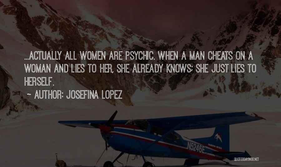 Josefina Lopez Quotes: ...actually All Women Are Psychic. When A Man Cheats On A Woman And Lies To Her, She Already Knows; She
