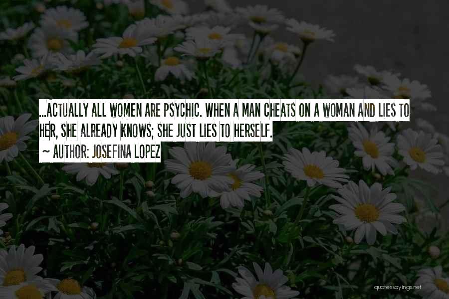 Josefina Lopez Quotes: ...actually All Women Are Psychic. When A Man Cheats On A Woman And Lies To Her, She Already Knows; She