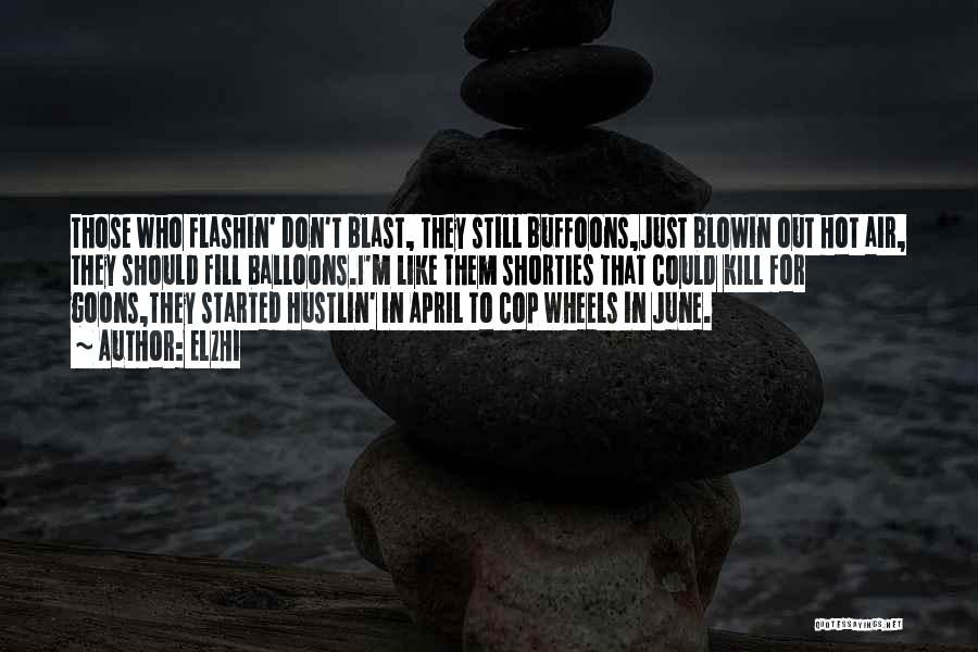Elzhi Quotes: Those Who Flashin' Don't Blast, They Still Buffoons,just Blowin Out Hot Air, They Should Fill Balloons.i'm Like Them Shorties That