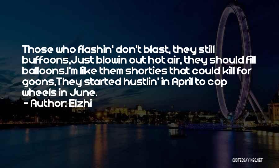 Elzhi Quotes: Those Who Flashin' Don't Blast, They Still Buffoons,just Blowin Out Hot Air, They Should Fill Balloons.i'm Like Them Shorties That