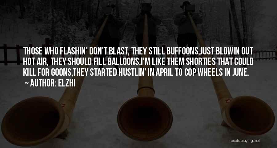 Elzhi Quotes: Those Who Flashin' Don't Blast, They Still Buffoons,just Blowin Out Hot Air, They Should Fill Balloons.i'm Like Them Shorties That